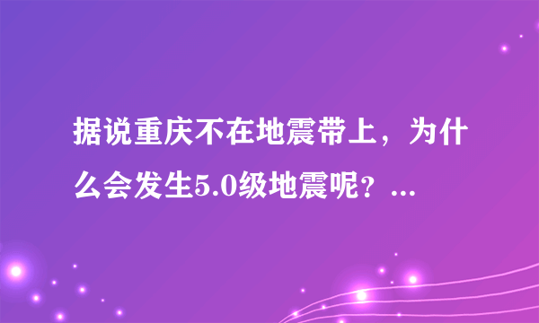 据说重庆不在地震带上，为什么会发生5.0级地震呢？地震发生时有哪些应急自救方法？