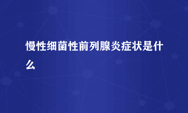 慢性细菌性前列腺炎症状是什么