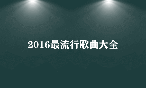 2016最流行歌曲大全