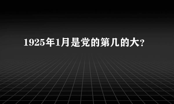 1925年1月是党的第几的大？