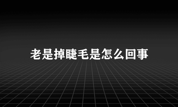 老是掉睫毛是怎么回事