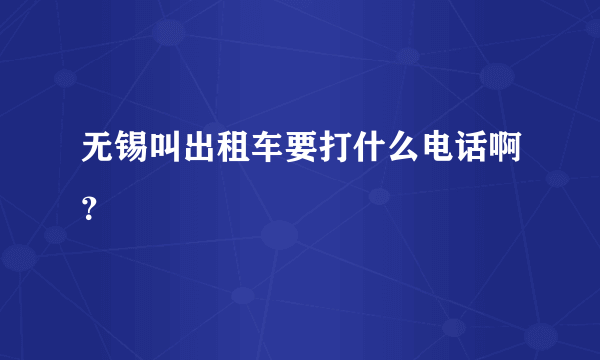 无锡叫出租车要打什么电话啊？