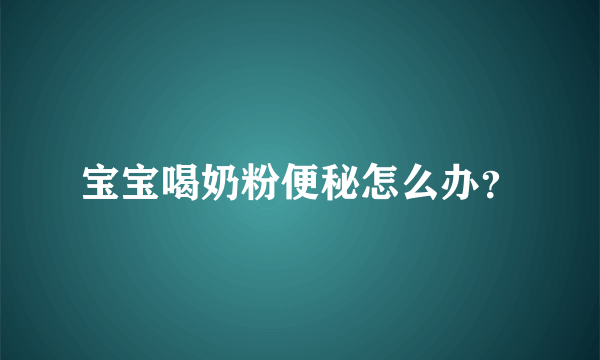 宝宝喝奶粉便秘怎么办？