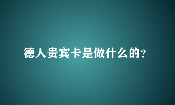 德人贵宾卡是做什么的？