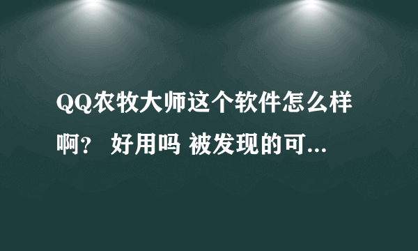 QQ农牧大师这个软件怎么样啊？ 好用吗 被发现的可能性高吗? 如果满分是10分 你会给 QQ农牧大师打几分啊