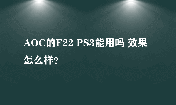 AOC的F22 PS3能用吗 效果怎么样？