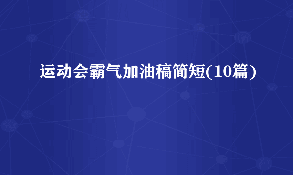 运动会霸气加油稿简短(10篇)