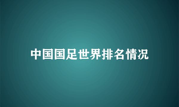 中国国足世界排名情况