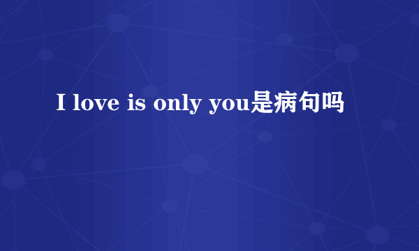 I love is only you是病句吗