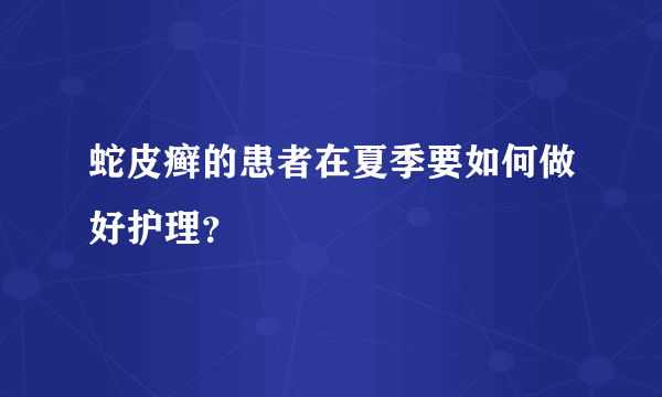 蛇皮癣的患者在夏季要如何做好护理？