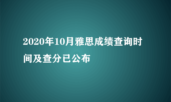 2020年10月雅思成绩查询时间及查分已公布