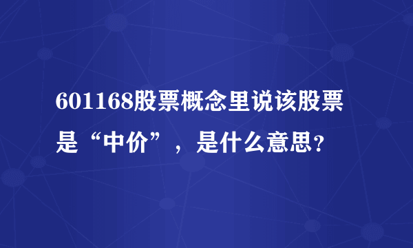 601168股票概念里说该股票是“中价”，是什么意思？