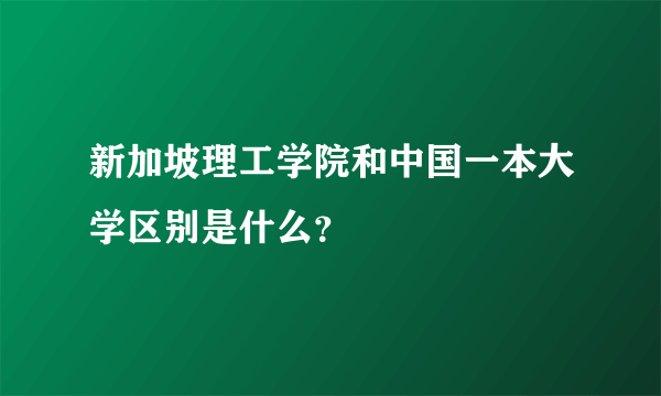 新加坡理工学院和中国一本大学区别是什么？