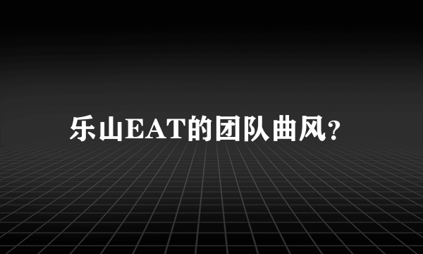 乐山EAT的团队曲风？