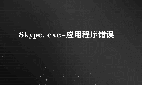 Skype. exe-应用程序错误