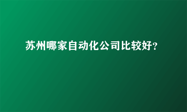 苏州哪家自动化公司比较好？