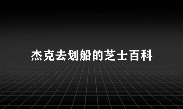 杰克去划船的芝士百科