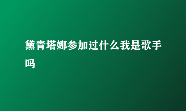 黛青塔娜参加过什么我是歌手吗