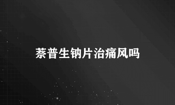 萘普生钠片治痛风吗