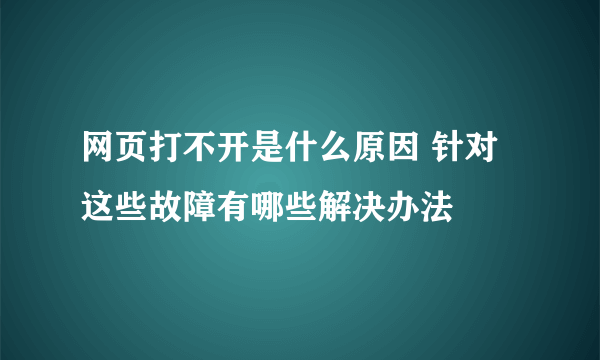 网页打不开是什么原因 针对这些故障有哪些解决办法