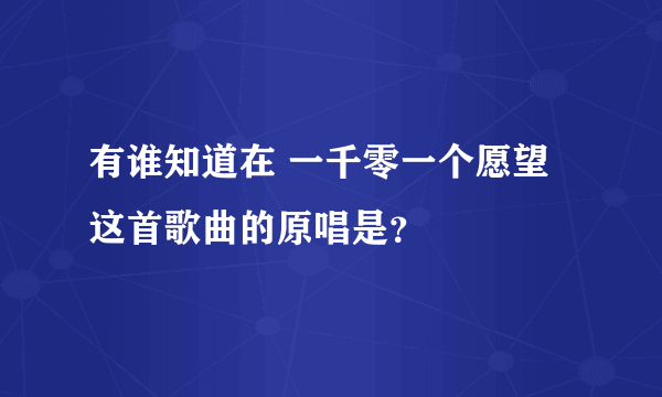 有谁知道在 一千零一个愿望 这首歌曲的原唱是？