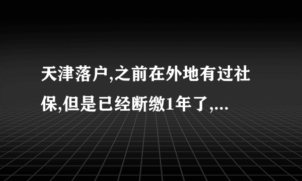 天津落户,之前在外地有过社保,但是已经断缴1年了,这样算异地有社保吗