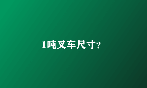 1吨叉车尺寸？