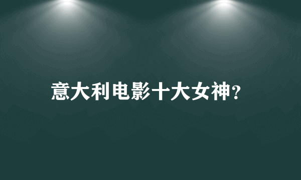 意大利电影十大女神？