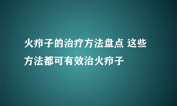 火疖子的治疗方法盘点 这些方法都可有效治火疖子