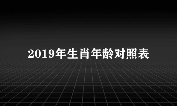 2019年生肖年龄对照表