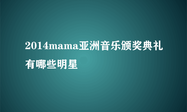 2014mama亚洲音乐颁奖典礼有哪些明星