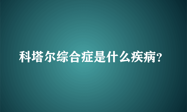 科塔尔综合症是什么疾病？