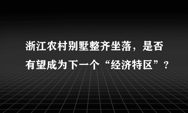 浙江农村别墅整齐坐落，是否有望成为下一个“经济特区”?