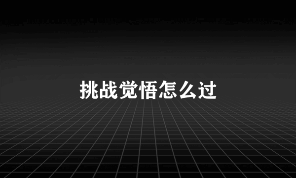 挑战觉悟怎么过