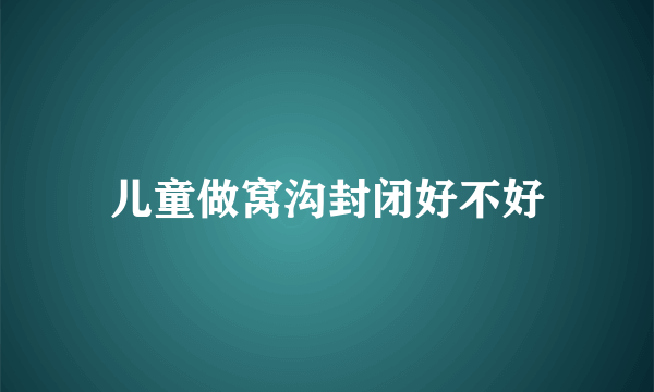 儿童做窝沟封闭好不好