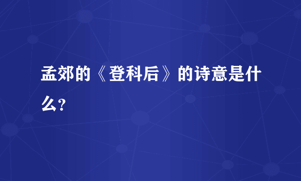 孟郊的《登科后》的诗意是什么？