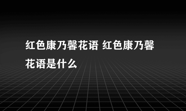 红色康乃馨花语 红色康乃馨花语是什么