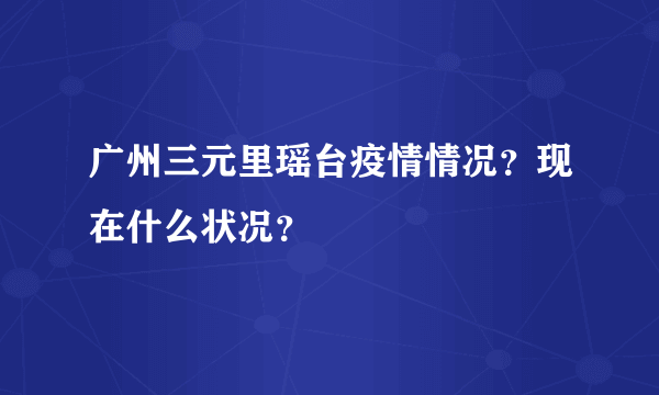 广州三元里瑶台疫情情况？现在什么状况？