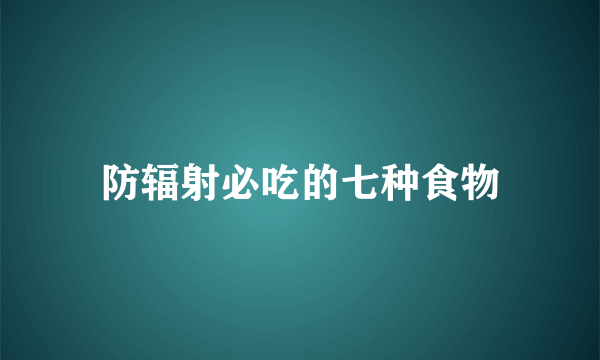 防辐射必吃的七种食物