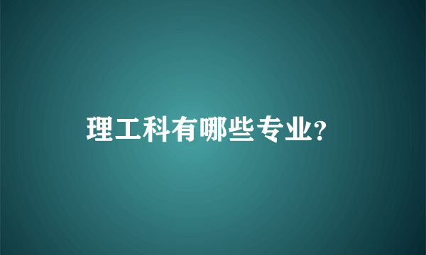 理工科有哪些专业？