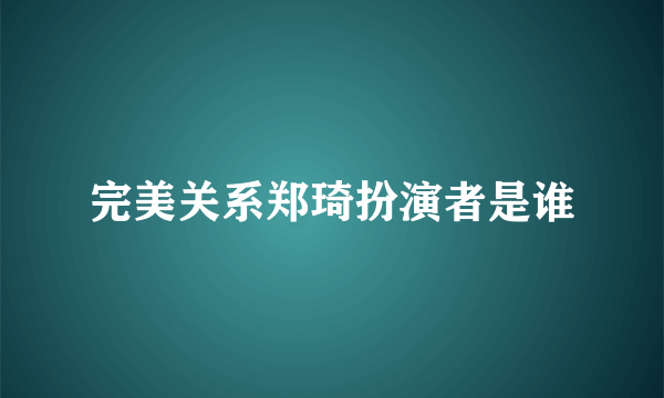 完美关系郑琦扮演者是谁