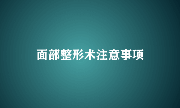 面部整形术注意事项