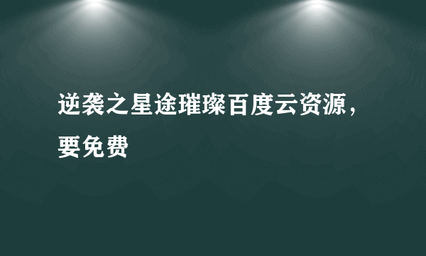 逆袭之星途璀璨百度云资源，要免费