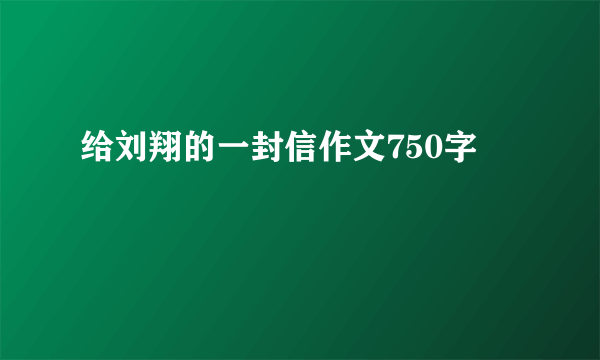 给刘翔的一封信作文750字