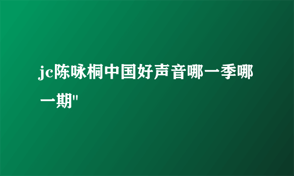 jc陈咏桐中国好声音哪一季哪一期