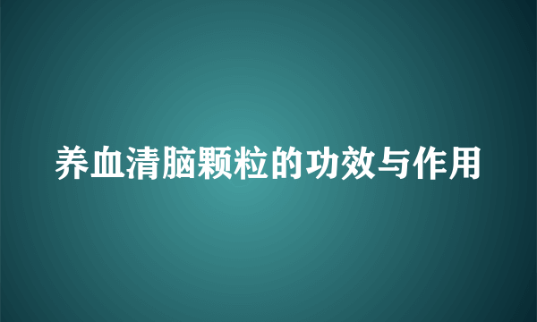 养血清脑颗粒的功效与作用