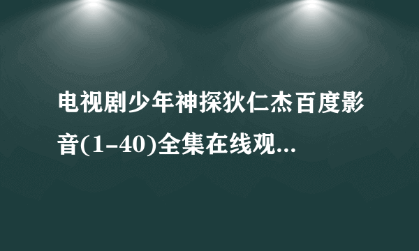 电视剧少年神探狄仁杰百度影音(1-40)全集在线观看|在哪？