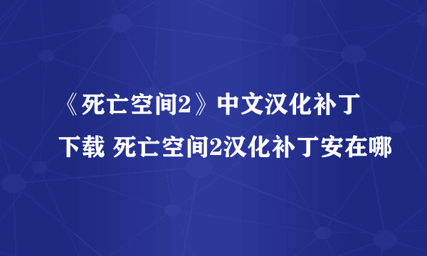 《死亡空间2》中文汉化补丁下载 死亡空间2汉化补丁安在哪