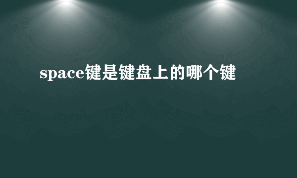 space键是键盘上的哪个键