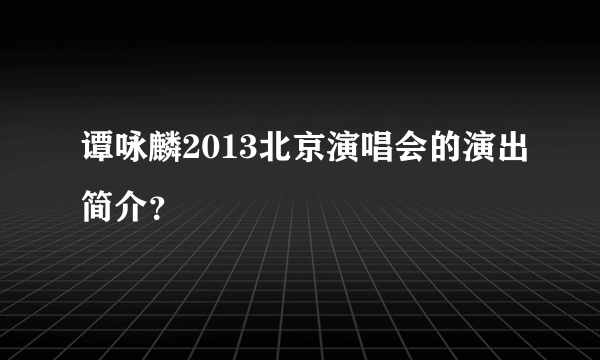 谭咏麟2013北京演唱会的演出简介？